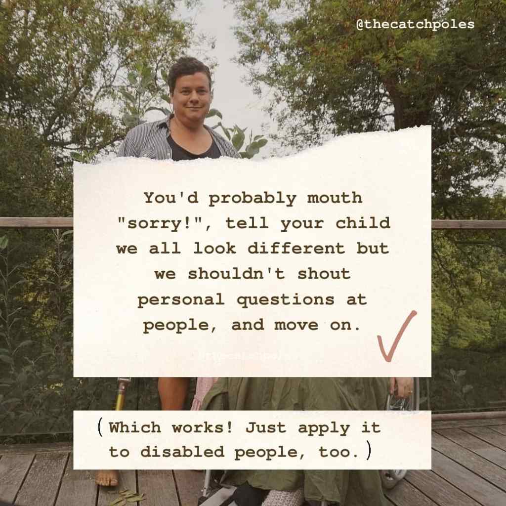 You'd probably mouth 'sorry!', tell your child we all look different but we shouldn't shout personal questions at people, and move on. (Which works! Just apply it to disabled people, too.)