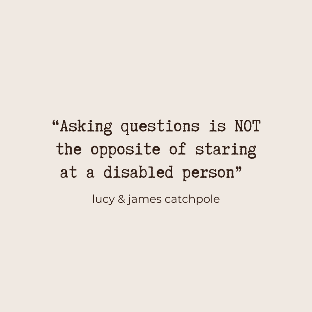 "Asking questions is NOT the opposite of staring at a disabled person" - Lucy and James Catchpole