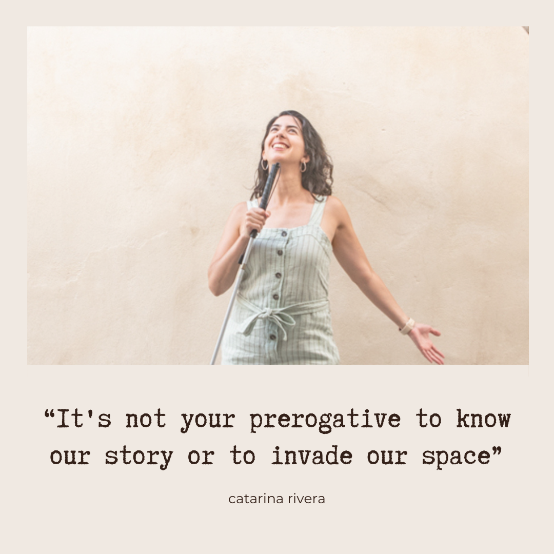 "It's not your prerogative to know our story or to invade our space" - Catarina Rivera